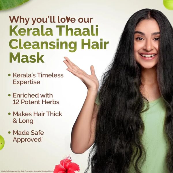 KERALA’S TIMELESS EXPERTISE: Kerala Thaali Cleansing Hair Mask is a time-tested hair cleansing ritual, passed down through generations. This age-old formula is effective for deep cleansing, strengthening, and nourishment of your scalp and hair. MAKES HAIR THICK & LONG: Cleanse, nourish, repeat! This ready-to-use Hair Mask is infused with Shikakai for gentle cleansing, while other herbs like Hibiscus, Amla & Flaxseeds promote thickness & hair growth. ENRICHED WITH 12 PROVEN HERBS: Crafted with the power of 12 herbs that are 100% natural, the Kerala Thaali Cleansing Hair Mask gives you healthy & voluminous hair with every use. It gently cleanses, strengthens, and nourishes your strands from the roots to the tips. MADE SAFE CERTIFIED: Hair us out! It’s time to ditch the toxins. Crafted with natural goodness, this Hair Mask is Made Safe certified, making it suitable for all hair types.